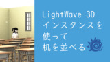 【LightWave 3D】インスタンスを使って机を並べる